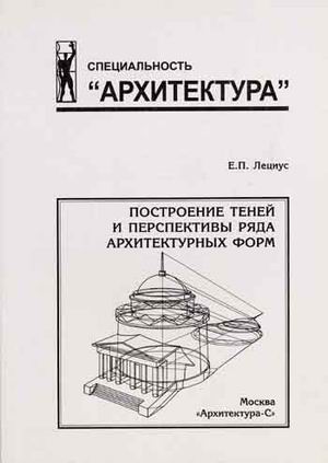 обложка книги Построение теней и перспективы ряда архитектурных форм. Учебное пособие книга Построение теней и перспективы ряда архитектурных форм. Учебное пособие, автор: Лециус Е.П.